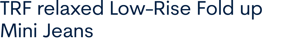 trf relaxed low rise fold up mini jeans 