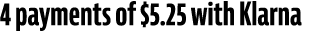 4 payments of $5.25 with Klarna