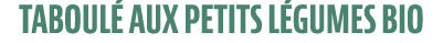 TABOUL AUX PETITS L GUMES BIO 